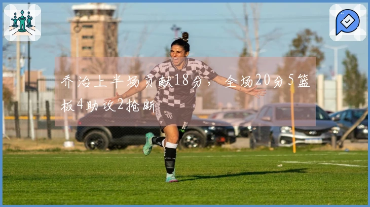 乔治上半场贡献18分，全场20分5篮板4助攻2抢断
